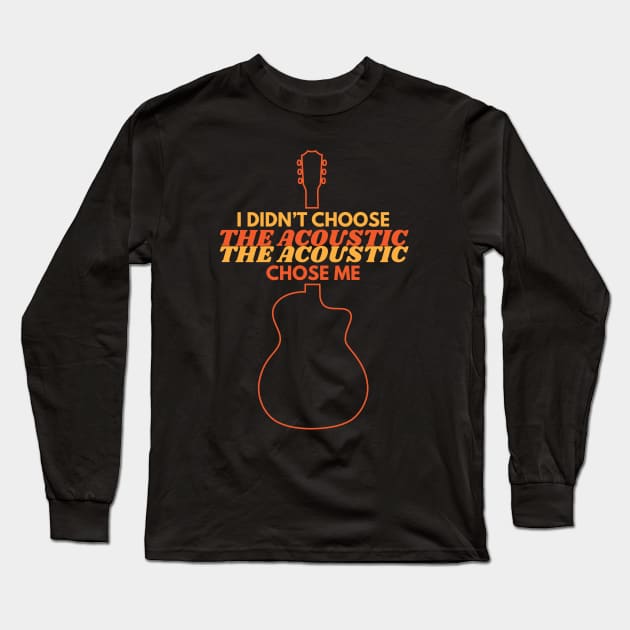 I Didn't Choose The Acoustic The Acoustic Chose Me Long Sleeve T-Shirt by nightsworthy